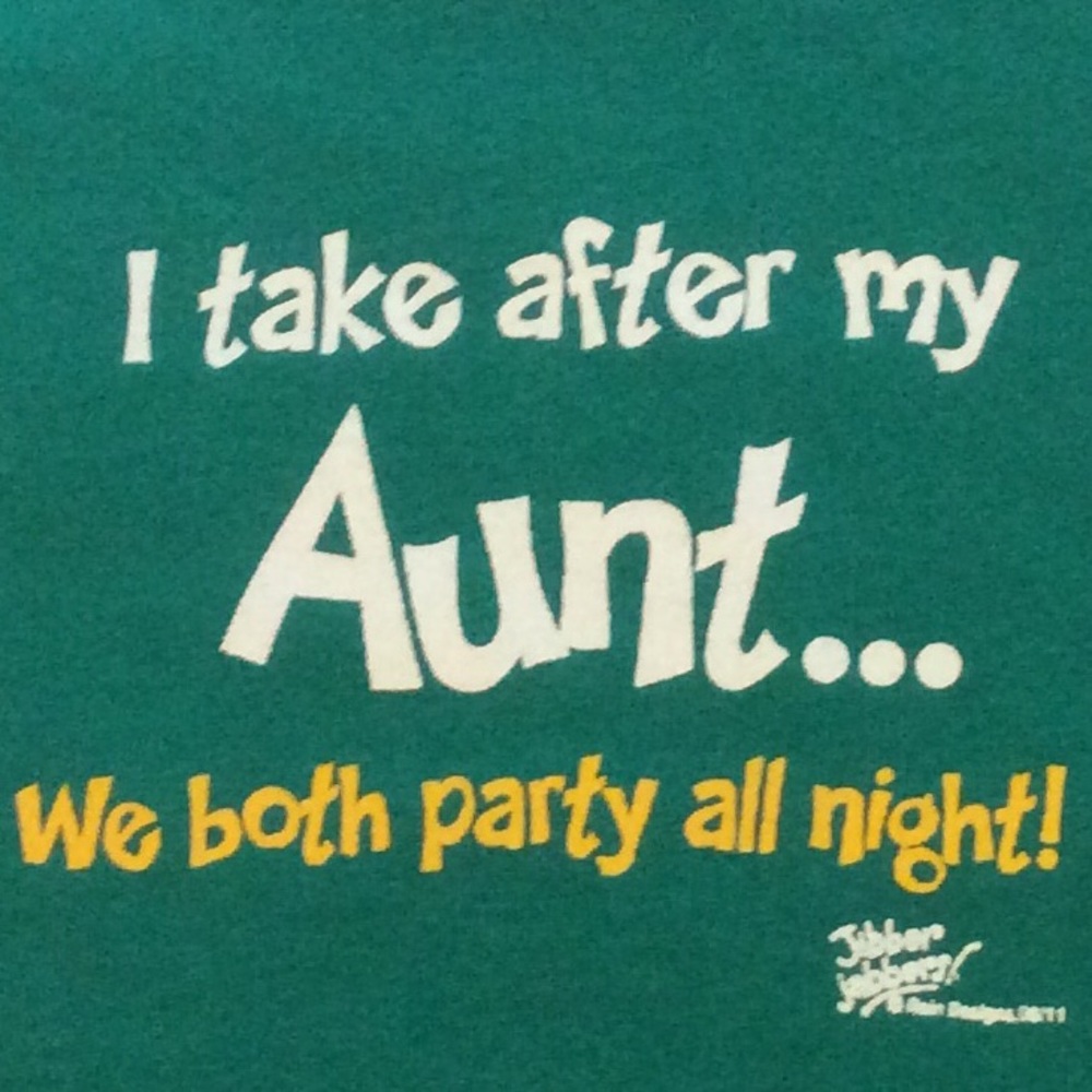 I take after my AUNT we both party all night. NEW